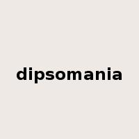 dipsomania是什么意思