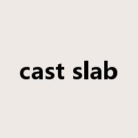 cast slab是什么意思