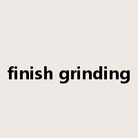 finish grinding是什么意思