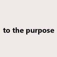 to the purpose是什么意思