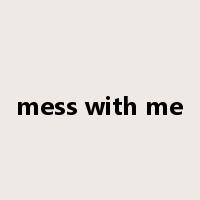 mess with me是什么意思