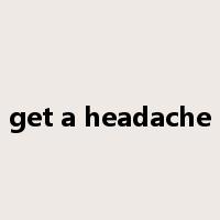 get a headache是什么意思