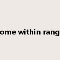 come within range是什么意思