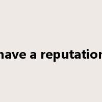 have a reputation是什么意思
