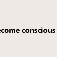 become conscious of是什么意思