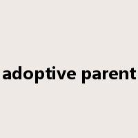 adoptive parent是什么意思