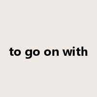 to go on with是什么意思