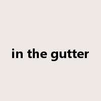 in the gutter是什么意思