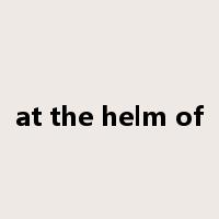 at the helm of是什么意思