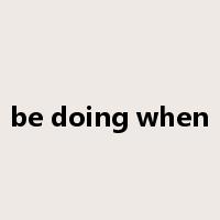 be doing when是什么意思