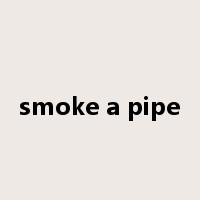 smoke a pipe是什么意思