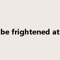 be frightened at是什么意思