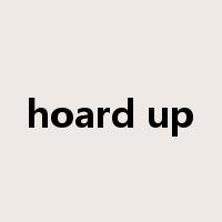 hoard up是什么意思