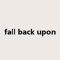 fall back upon是什么意思