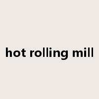 hot rolling mill是什么意思