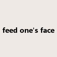 feed one's face是什么意思