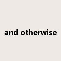 and otherwise是什么意思
