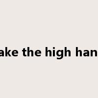 take the high hand是什么意思