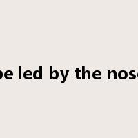 be led by the nose是什么意思