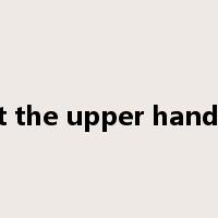 get the upper hand of是什么意思