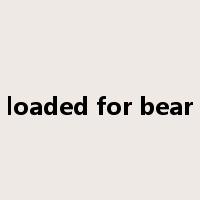 loaded for bear是什么意思
