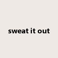 sweat it out是什么意思