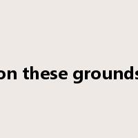 on these grounds是什么意思