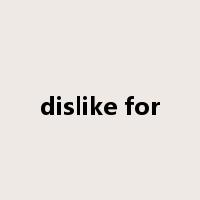 dislike for是什么意思
