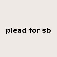 plead for sb是什么意思