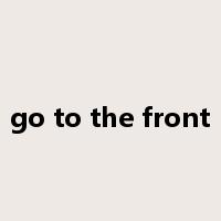 go to the front是什么意思