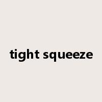 tight squeeze是什么意思