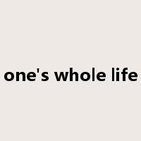 one's whole life是什么意思