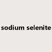 sodium selenite是什么意思