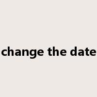 change the date是什么意思