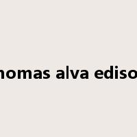 thomas alva edison是什么意思