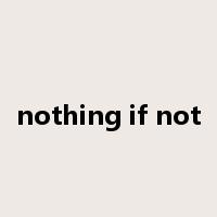 nothing if not是什么意思