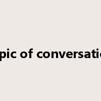 topic of conversation是什么意思