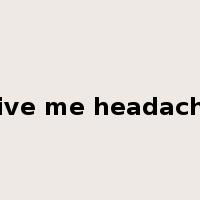 give me headache是什么意思