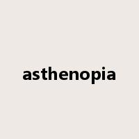 asthenopia是什么意思