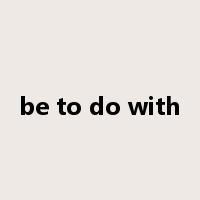 be to do with是什么意思