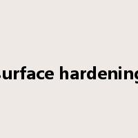 surface hardening是什么意思