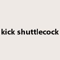 kick shuttlecock是什么意思
