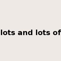 lots and lots of是什么意思
