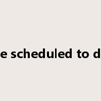 be scheduled to do是什么意思