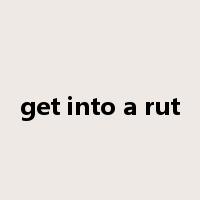 get into a rut是什么意思