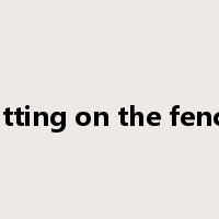 Sitting on the fence是什么意思
