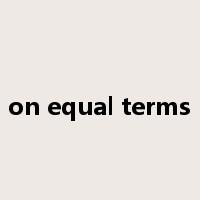 on equal terms是什么意思