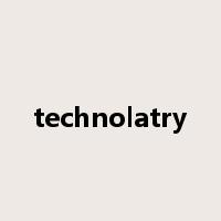 technolatry是什么意思