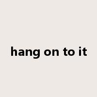 hang on to it是什么意思