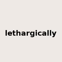 lethargically是什么意思